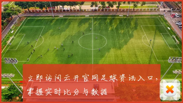立即访问云开官网足球资讯入口,掌握实时比分与数据