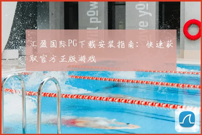 汇盈国际PG下载安装指南：快速获取官方正版游戏