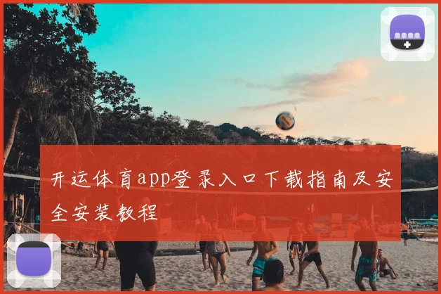 开运体育app登录入口下载指南及安全安装教程