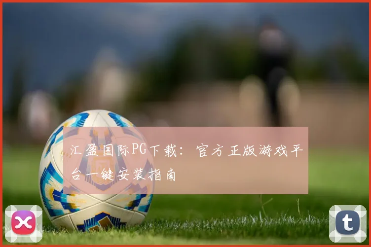 汇盈国际PG下载：官方正版游戏平台一键安装指南