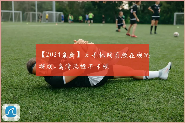 【2024最新】云手机网页版在线玩游戏_高清流畅不卡顿