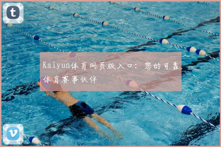 Kaiyun体育网页版入口：您的可靠体育赛事伙伴